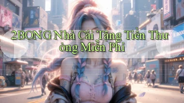 2bong  nhà cái tặng tiền thưởng miễn phí