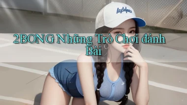 2bong  những trò chơi đánh bài