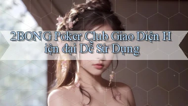 2bong  poker club giao diện hiện đại dễ sử dụng