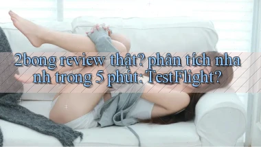 2bong review thật phân tích nhanh trong 5 phút TestFlight