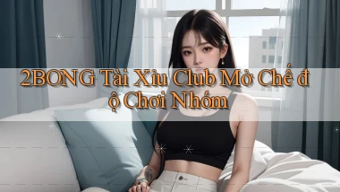 2bong  tài xỉu club mở chế độ chơi nhóm