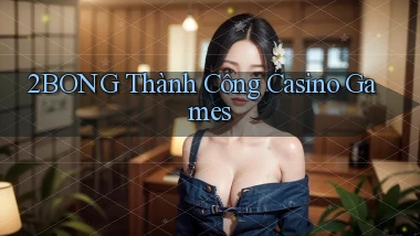 2bong  thành công casino games
