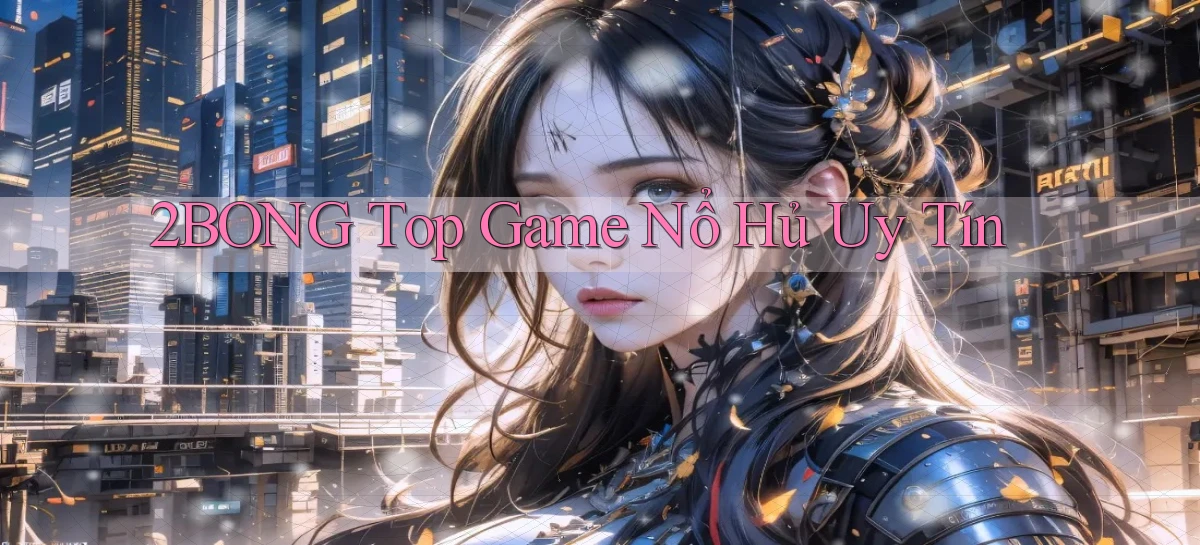 2bong  top game nổ hủ uy tín