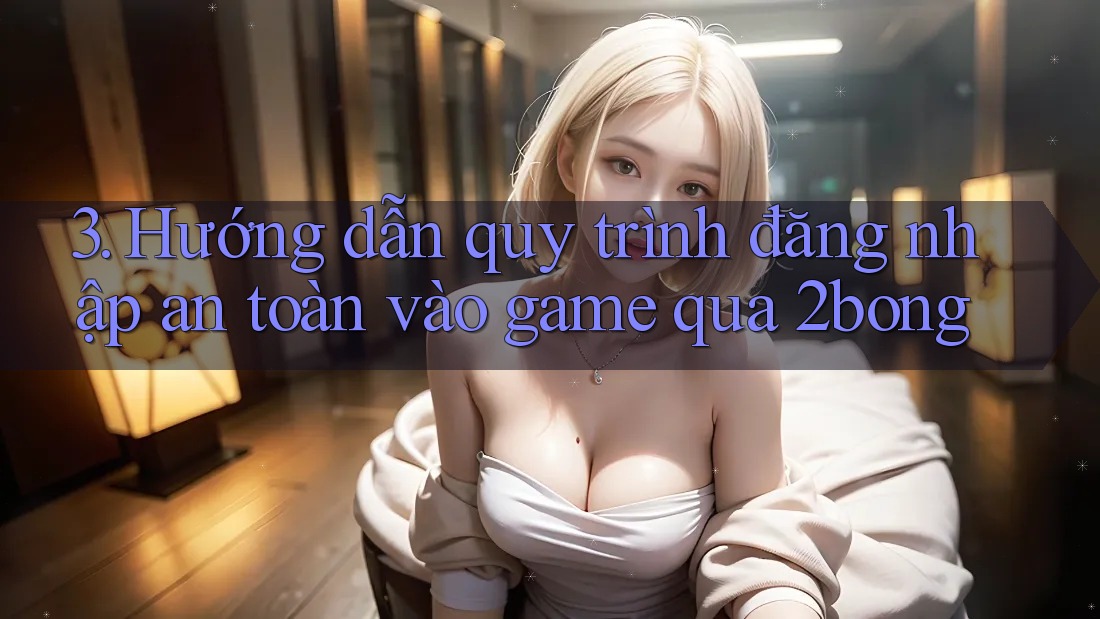 3. Hướng dẫn quy trình đăng nhập an toàn vào game qua 2bong