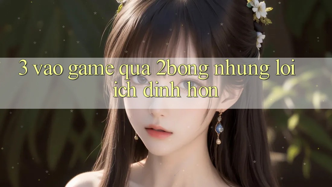 3. “Vào Game” Qua 2bong: Những Lợi Ích Đỉnh hơn