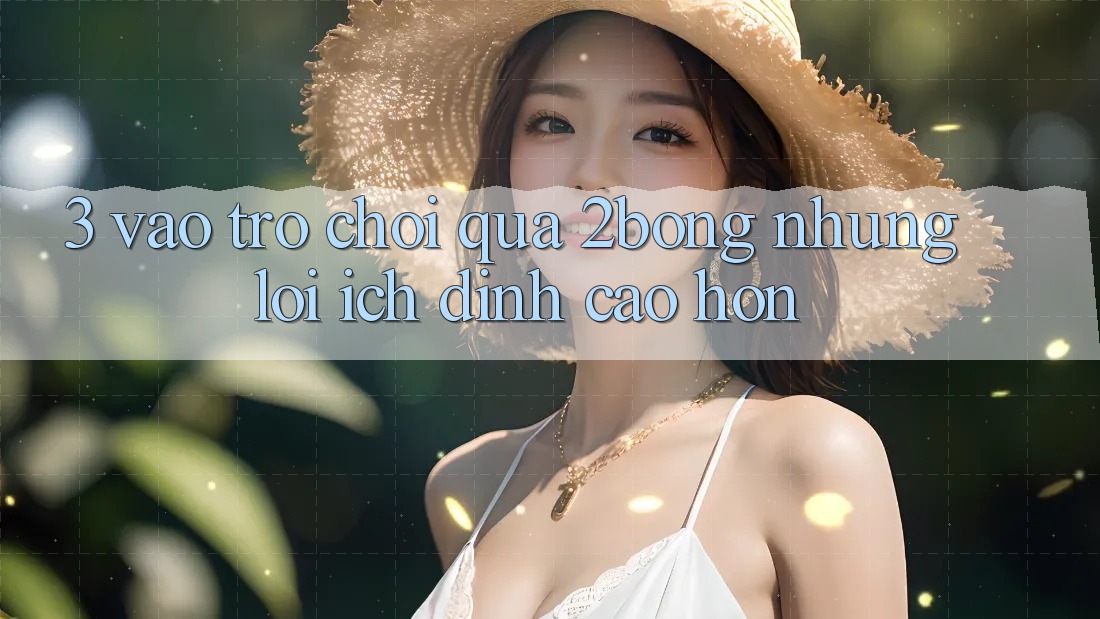 3. “Vào Trò chơi” Qua 2bong: Những Lợi Ích Đỉnh cao hơn