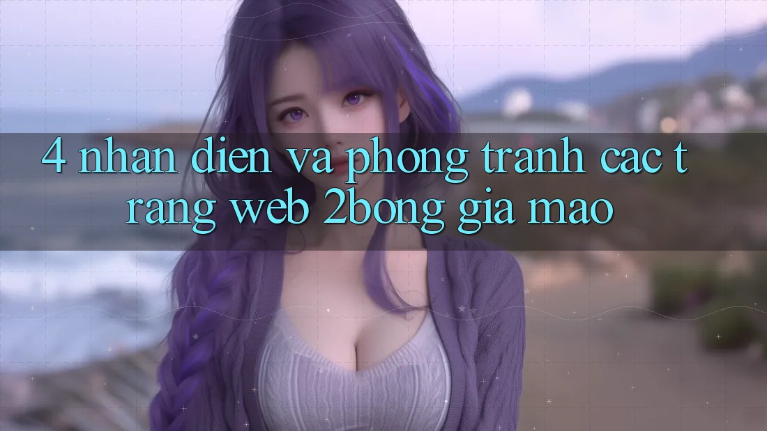 4. Nhận Diện Và Phòng Tránh Các Trang web 2bong Giả Mạo
