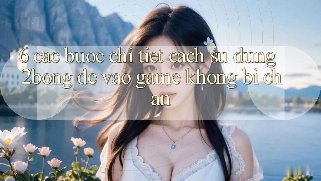 6. Các bước Chi Tiết Cách Sử Dụng 2bong Để Vào Game Không Bị Chặn 6. Các bước Chi Tiết Cách Sử Dụng 2bong Để Vào Game Không Bị Chặn