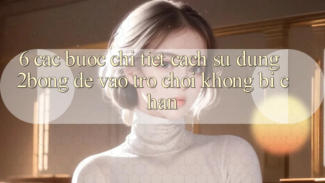 6. Các bước Chi Tiết Cách Sử Dụng 2bong Để Vào Trò chơi Không Bị Chặn 6. Các bước Chi Tiết Cách Sử Dụng 2bong Để Vào Trò chơi Không Bị Chặn