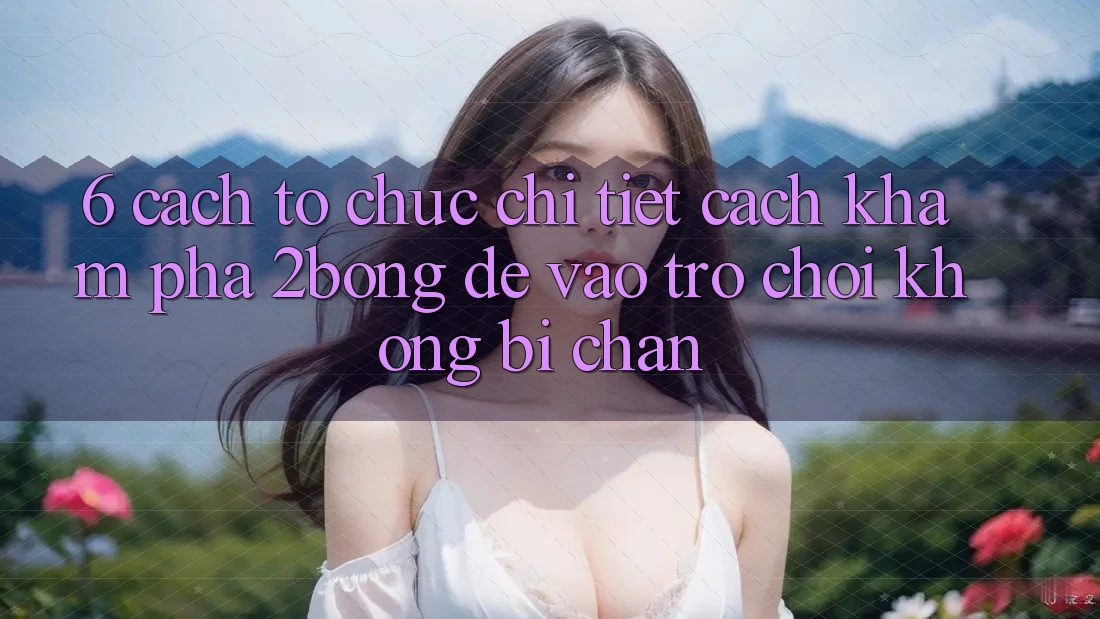 6. Cách tổ chức Chi Tiết Cách Khám phá 2bong Để Vào Trò chơi Không Bị Chặn 6. Cách tổ chức Chi Tiết Cách Khám phá 2bong Để Vào Trò chơi Không Bị Chặn