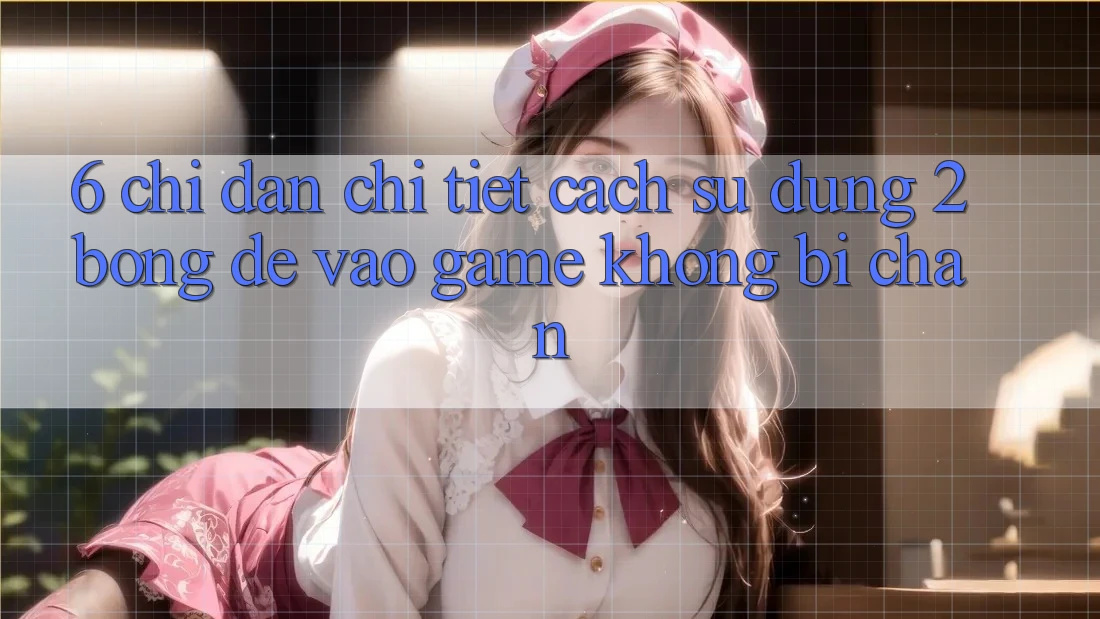 6. Chỉ dẫn Chi Tiết Cách Sử Dụng 2bong Để Vào Game Không Bị Chặn 6. Chỉ dẫn Chi Tiết Cách Sử Dụng 2bong Để Vào Game Không Bị Chặn