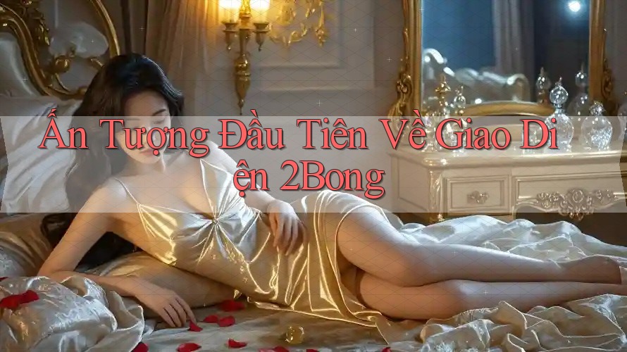 Ấn Tượng Đầu Tiên Về Giao Diện 2Bong Ấn Tượng Đầu Tiên Về Giao Diện 2Bong