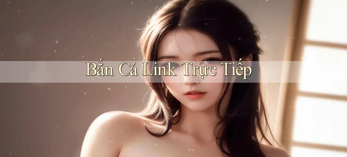 Bắn cá Link trực tiếp
