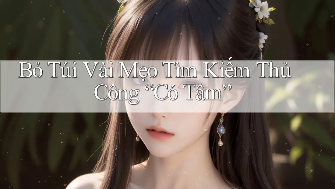 Bỏ Túi Vài Mẹo Tìm Kiếm Thủ Công “Có Tâm” Bỏ Túi Vài Mẹo Tìm Kiếm Thủ Công “Có Tâm”