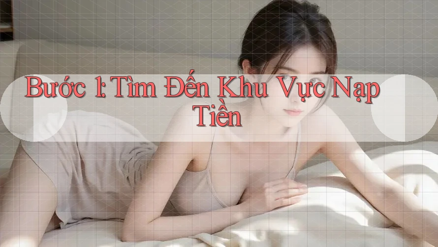 Bước 1: Tìm Đến Khu Vực Nạp Tiền