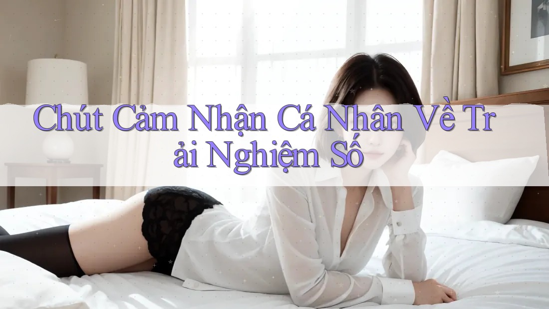 Chút Cảm Nhận Cá Nhân Về Trải Nghiệm Số