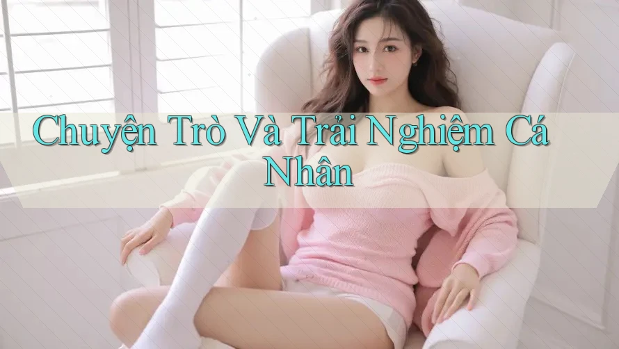 Chuyện Trò Và Trải Nghiệm Cá Nhân