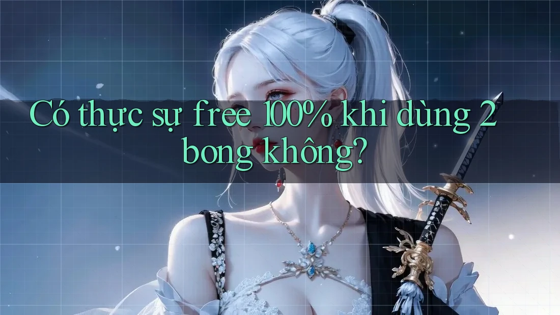 Có thực sự free 100% khi dùng 2bong không? Có thực sự free 100% khi dùng 2bong không?