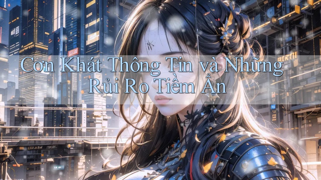 Cơn Khát Thông Tin và Những Rủi Ro Tiềm Ẩn