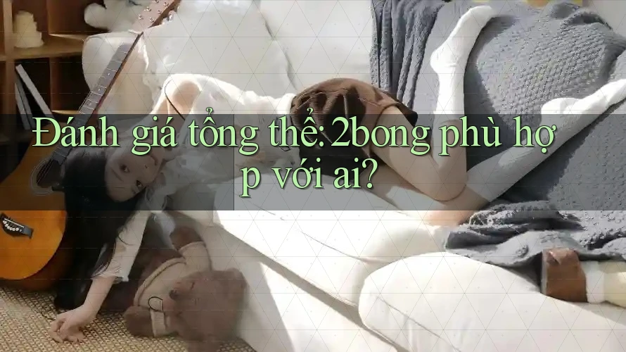 Đánh giá tổng thể: 2bong phù hợp với ai? Đánh giá tổng thể: 2bong phù hợp với ai?