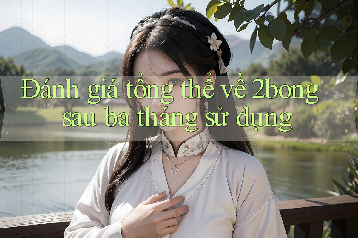 Đánh giá tổng thể về 2bong sau ba tháng sử dụng Đánh giá tổng thể về 2bong sau ba tháng sử dụng