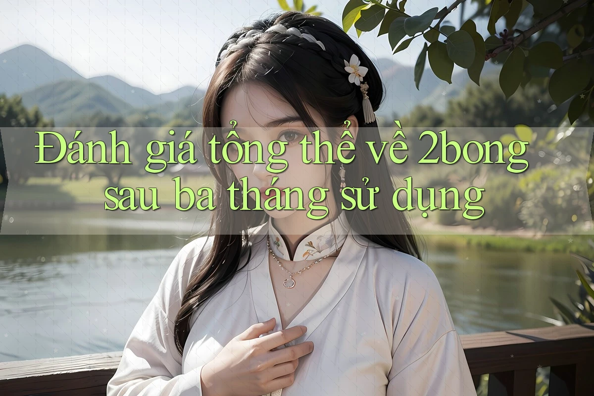Đánh giá tổng thể về 2bong sau ba tháng sử dụng Đánh giá tổng thể về 2bong sau ba tháng sử dụng