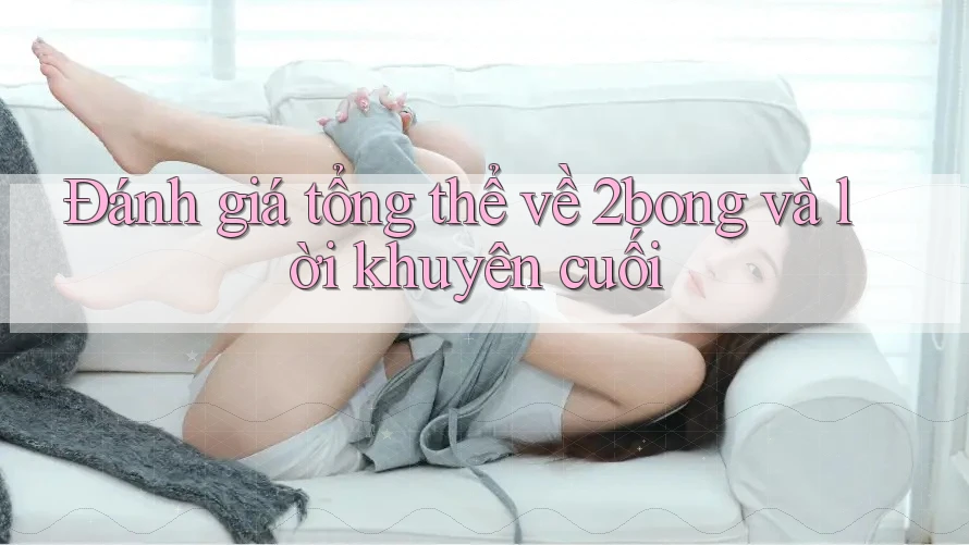 Đánh giá tổng thể về 2bong và lời khuyên cuối