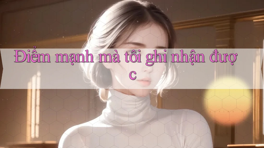 Điểm mạnh mà tôi ghi nhận được Điểm mạnh mà tôi ghi nhận được