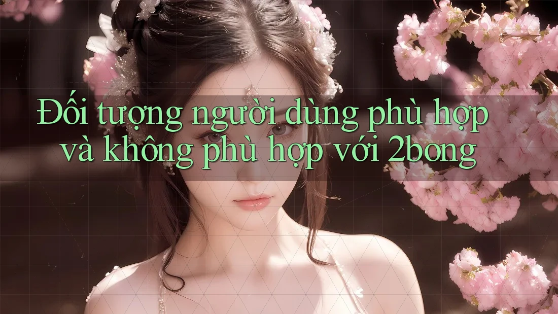 Đối tượng người dùng phù hợp và không phù hợp với 2bong