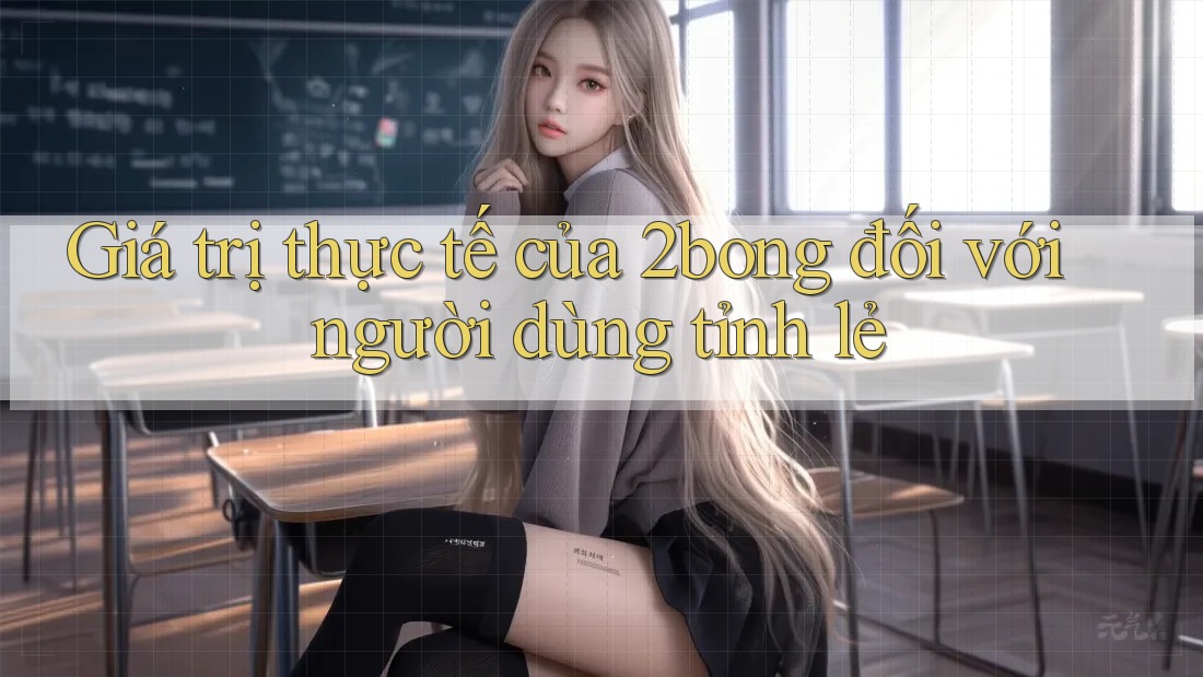 Giá trị thực tế của 2bong đối với người dùng tỉnh lẻ Giá trị thực tế của 2bong đối với người dùng tỉnh lẻ