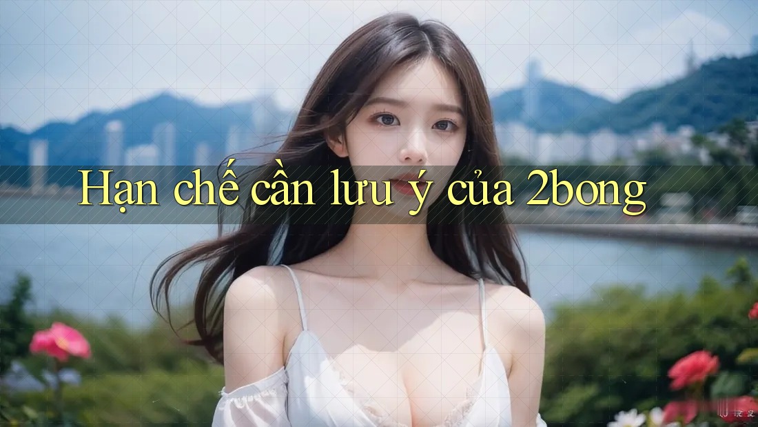 Hạn chế cần lưu ý của 2bong