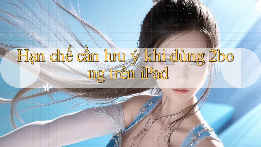 Hạn chế cần lưu ý khi dùng 2bong trên iPad