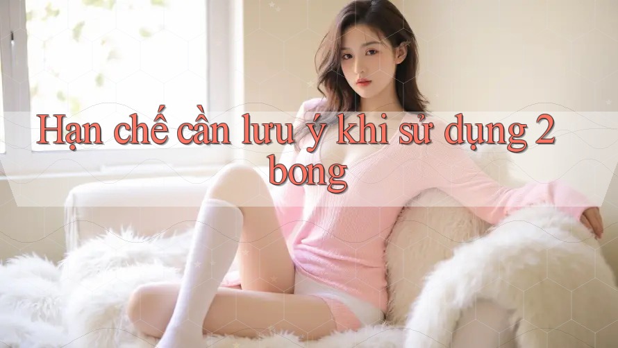 Hạn chế cần lưu ý khi sử dụng 2bong Hạn chế cần lưu ý khi sử dụng 2bong