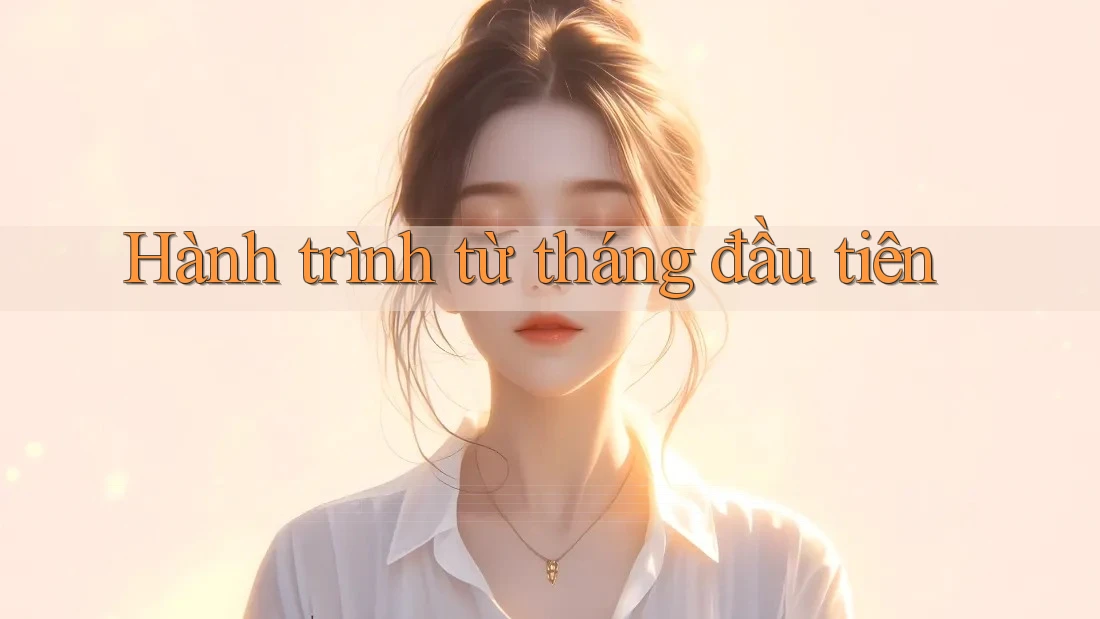 Hành trình từ tháng đầu tiên Hành trình từ tháng đầu tiên