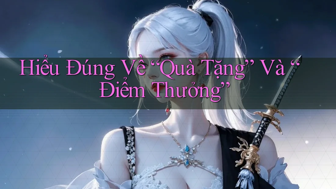 Hiểu Đúng Về “Quà Tặng” Và “Điểm Thưởng”