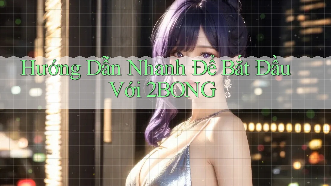 Hướng Dẫn Nhanh Để Bắt Đầu Với 2BONG