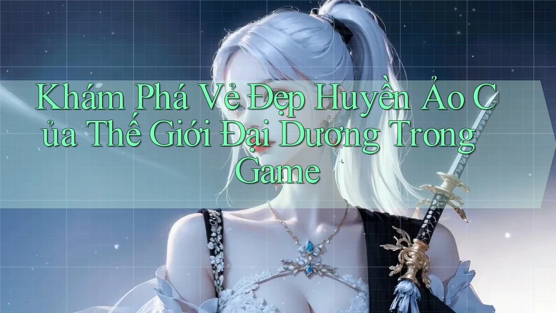 Khám Phá Vẻ Đẹp Huyền Ảo Của Thế Giới Đại Dương Trong Game Khám Phá Vẻ Đẹp Huyền Ảo Của Thế Giới Đại Dương Trong Game
