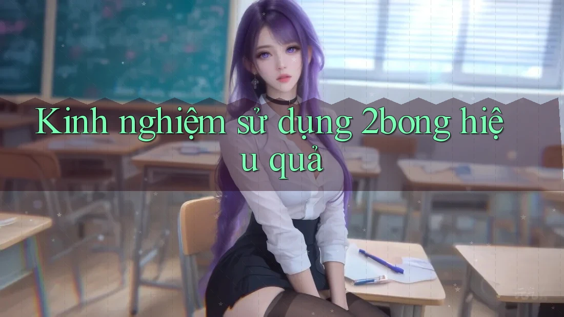 Kinh nghiệm sử dụng 2bong hiệu quả