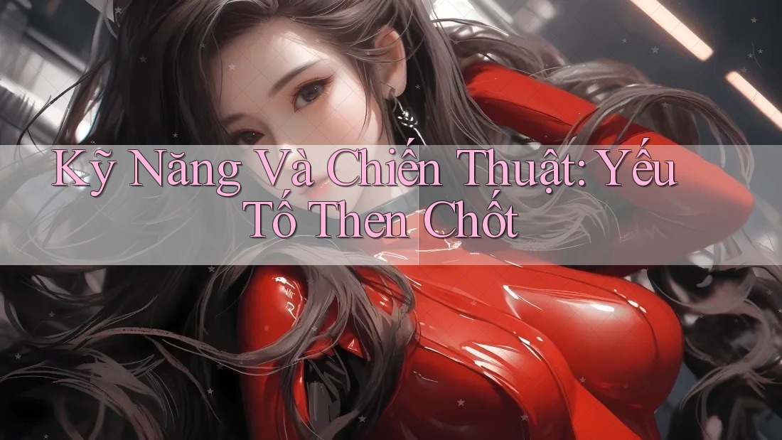 Kỹ Năng Và Chiến Thuật: Yếu Tố Then Chốt