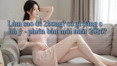 Làm sao để 2bong có gì đáng chú ý   phiên bản mới nhất 2026