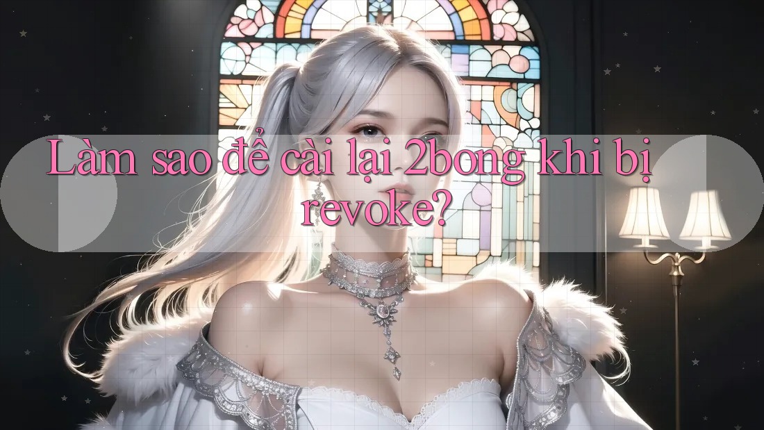 Làm sao để cài lại 2bong khi bị revoke? Làm sao để cài lại 2bong khi bị revoke?