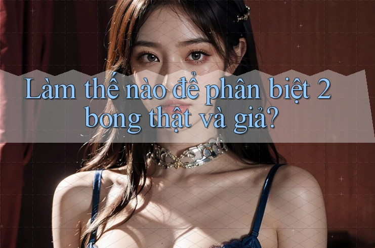 Làm thế nào để phân biệt 2bong thật và giả?