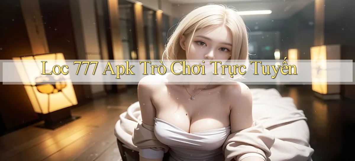 loc 777 apk trò chơi trực tuyến