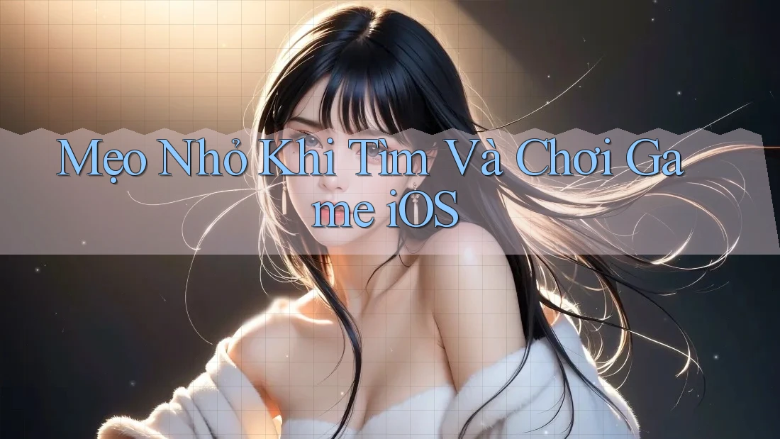 Mẹo Nhỏ Khi Tìm Và Chơi Game iOS
