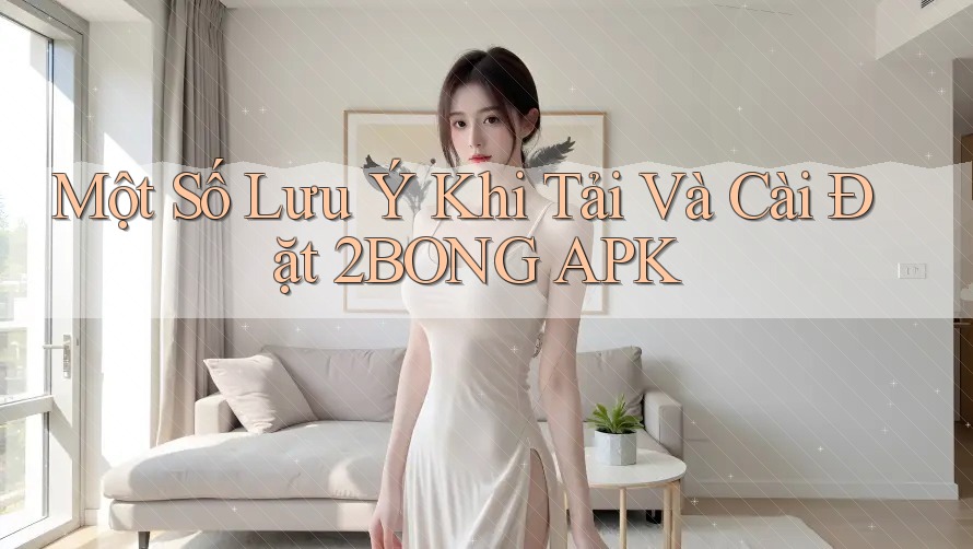 Một Số Lưu Ý Khi Tải Và Cài Đặt 2BONG APK Một Số Lưu Ý Khi Tải Và Cài Đặt 2BONG APK