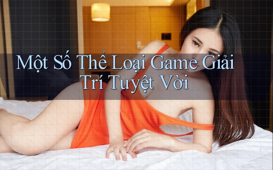 Một Số Thể Loại Game Giải Trí Tuyệt Vời Một Số Thể Loại Game Giải Trí Tuyệt Vời