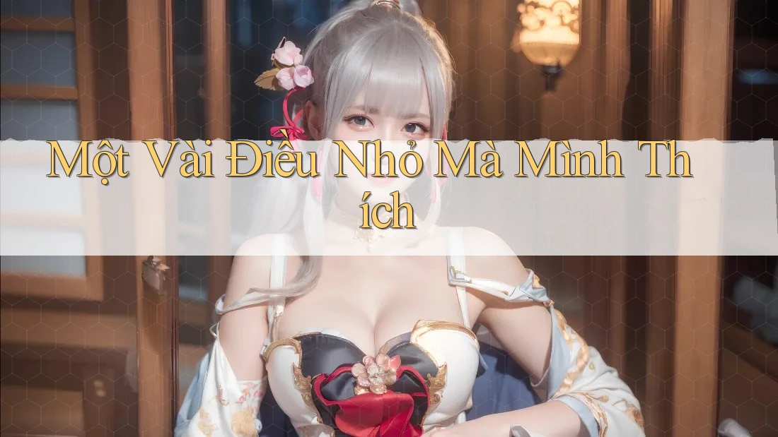 Một Vài Điều Nhỏ Mà Mình Thích Một Vài Điều Nhỏ Mà Mình Thích