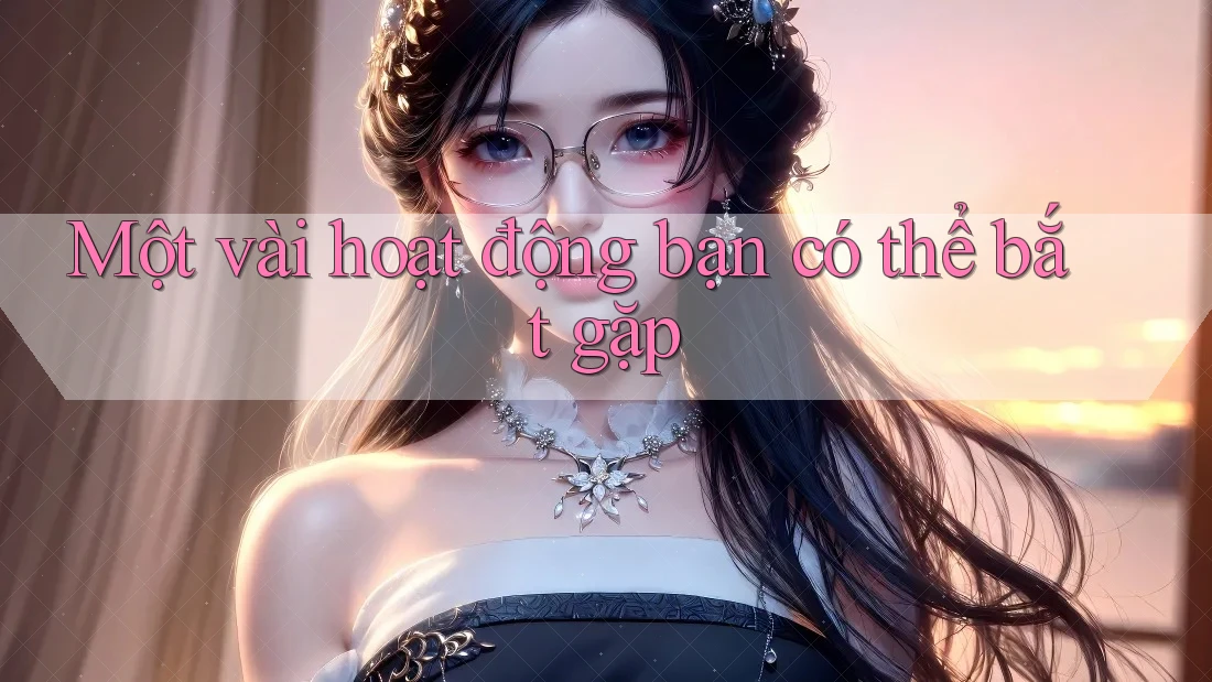 Một vài hoạt động bạn có thể bắt gặp