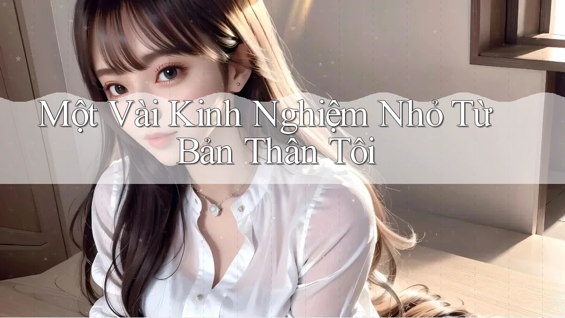 Một Vài Kinh Nghiệm Nhỏ Từ Bản Thân Tôi