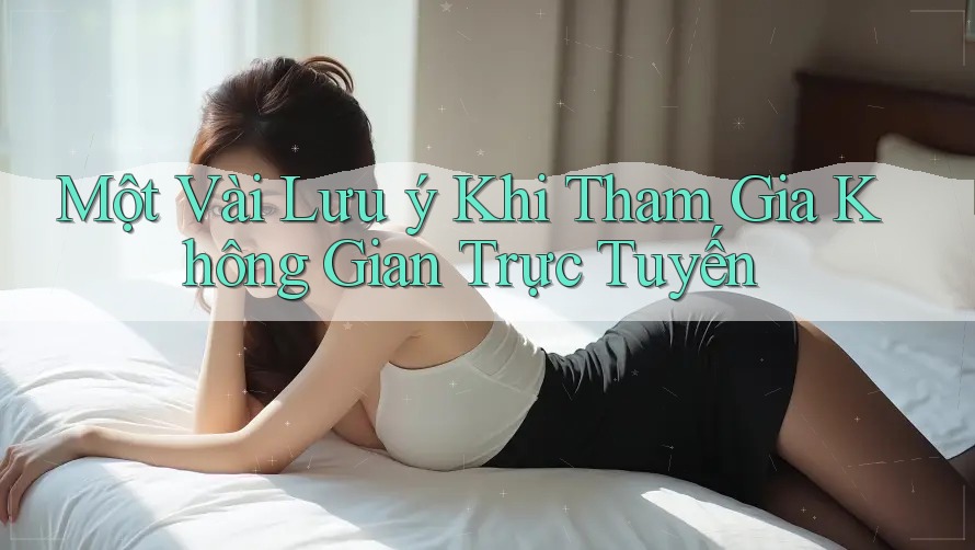 Một Vài Lưu ý Khi Tham Gia Không Gian Trực Tuyến
